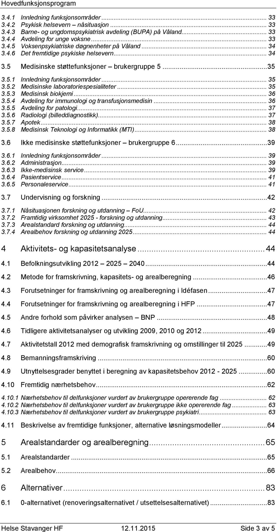 .. 36 3.5.4 Avdeling for immunologi og transfusjonsmedisin... 36 3.5.5 Avdeling for patologi... 37 3.5.6 Radiologi (billeddiagnostikk)... 37 3.5.7 Apotek... 38 3.5.8 Medisinsk Teknologi og Informatikk (MTI).