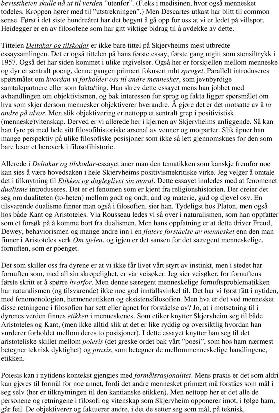 Tittelen Deltakar og tilskodar er ikke bare tittel på Skjervheims mest utbredte essaysamlingen. Det er også tittelen på hans første essay, første gang utgitt som stensiltrykk i 1957.