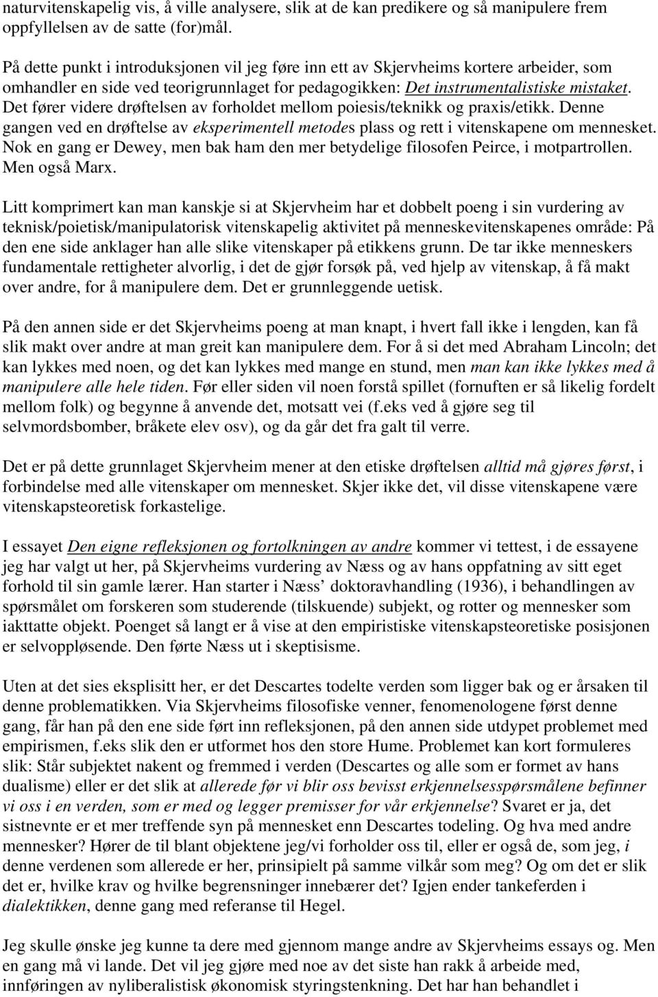 Det fører videre drøftelsen av forholdet mellom poiesis/teknikk og praxis/etikk. Denne gangen ved en drøftelse av eksperimentell metodes plass og rett i vitenskapene om mennesket.