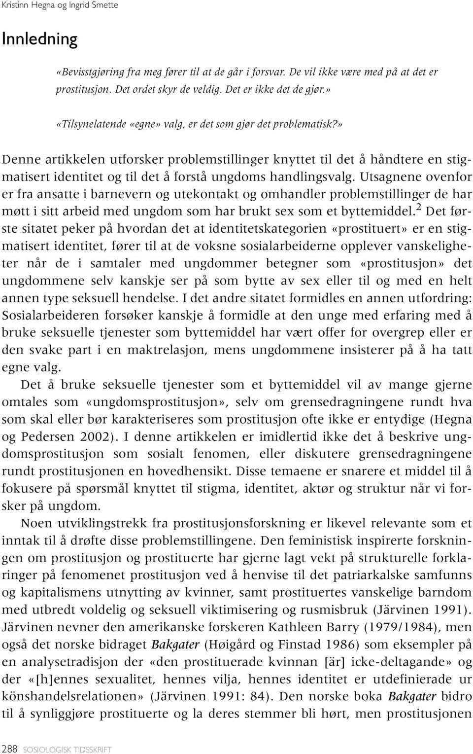 » Denne artikkelen utforsker problemstillinger knyttet til det å håndtere en stigmatisert identitet og til det å forstå ungdoms handlingsvalg.