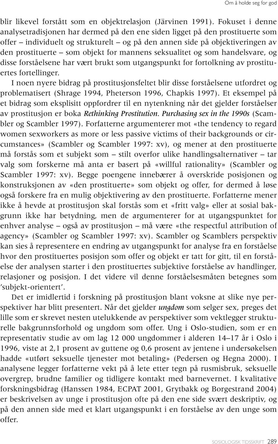 for mannens seksualitet og som handelsvare, og disse forståelsene har vært brukt som utgangspunkt for fortolkning av prostituertes fortellinger.