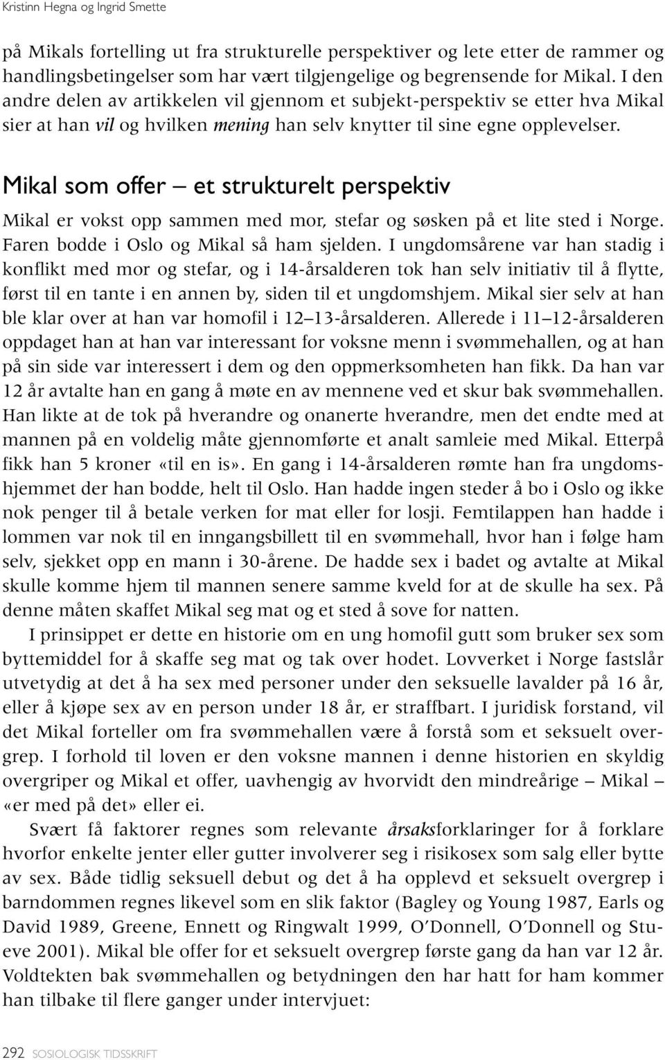 Mikal som offer et strukturelt perspektiv Mikal er vokst opp sammen med mor, stefar og søsken på et lite sted i Norge. Faren bodde i Oslo og Mikal så ham sjelden.