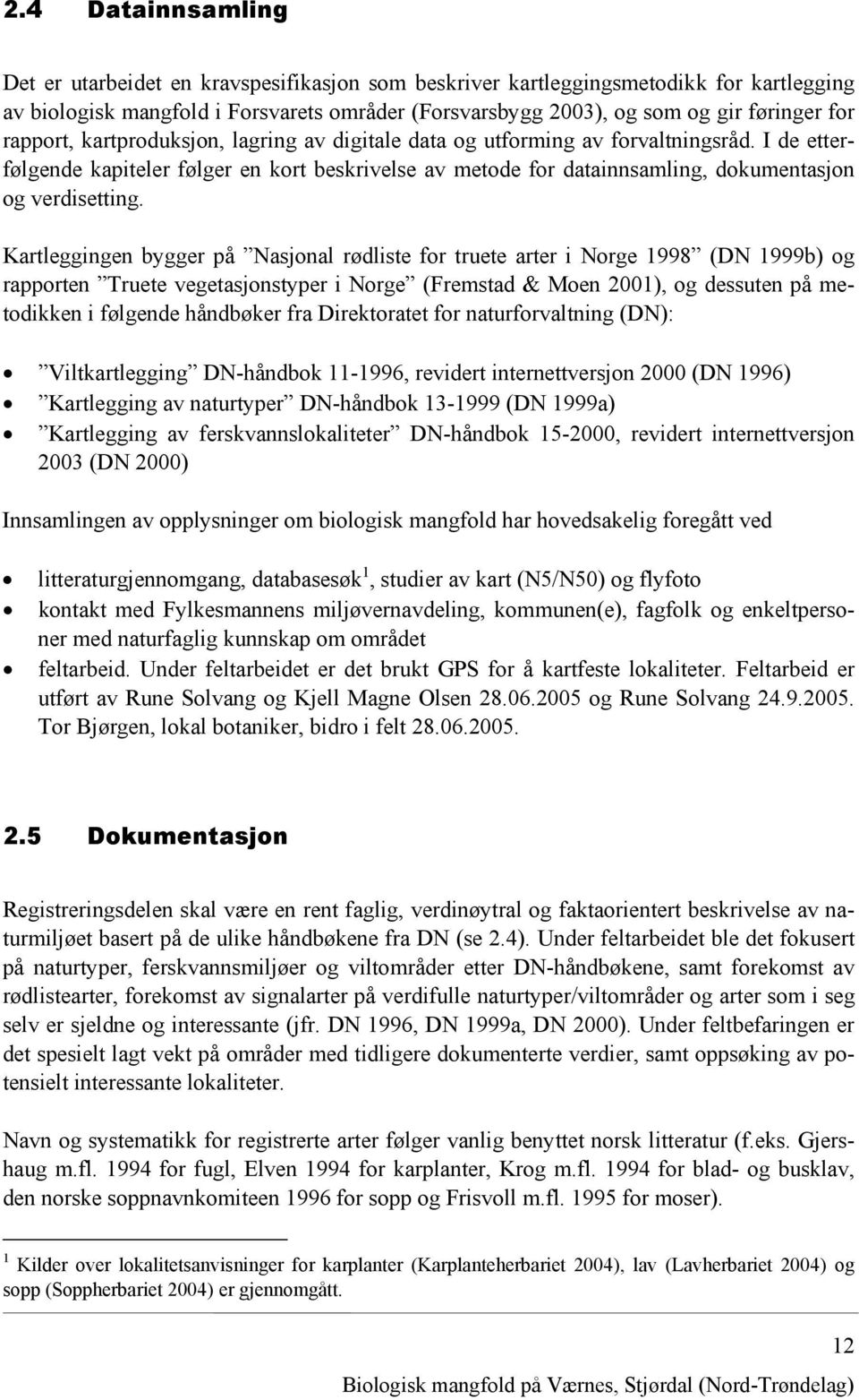 Kartleggingen bygger på Nasjonal rødliste for truete arter i Norge 1998 (DN 1999b) og rapporten Truete vegetasjonstyper i Norge (Fremstad & Moen 2001), og dessuten på metodikken i følgende håndbøker