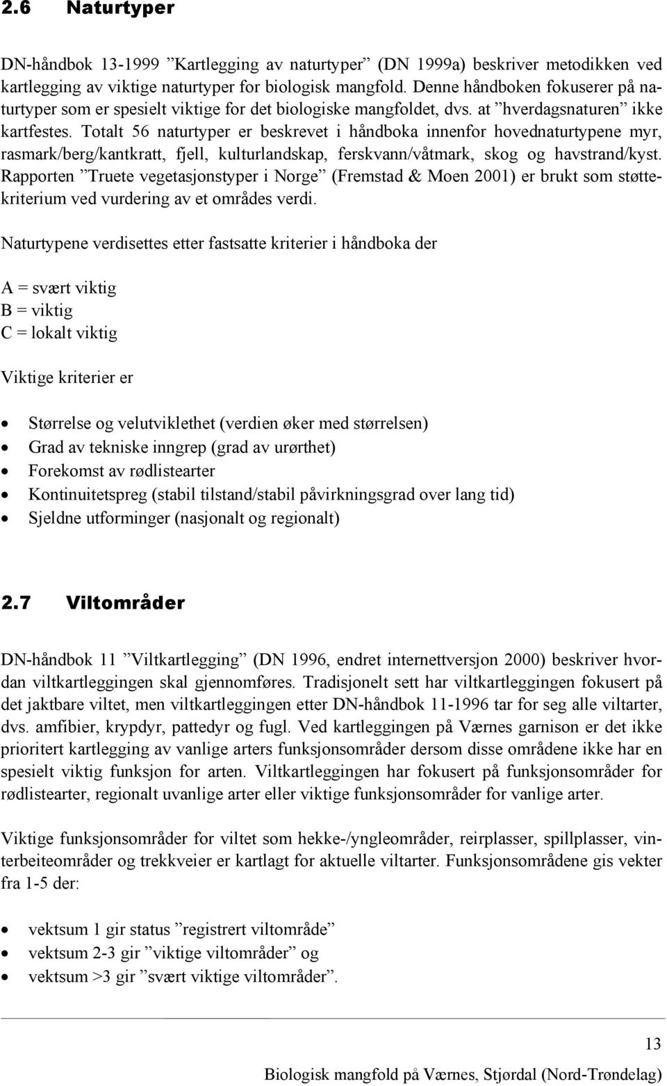 Totalt 56 naturtyper er beskrevet i håndboka innenfor hovednaturtypene myr, rasmark/berg/kantkratt, fjell, kulturlandskap, ferskvann/våtmark, skog og havstrand/kyst.