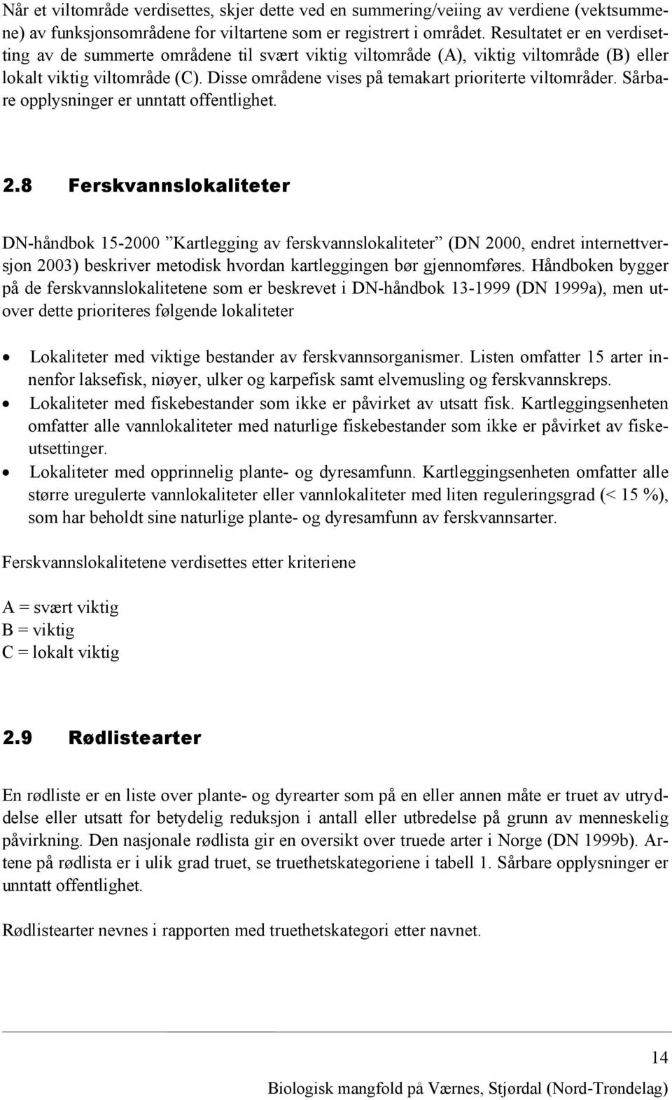 Disse områdene vises på temakart prioriterte viltområder. Sårbare opplysninger er unntatt offentlighet. 2.