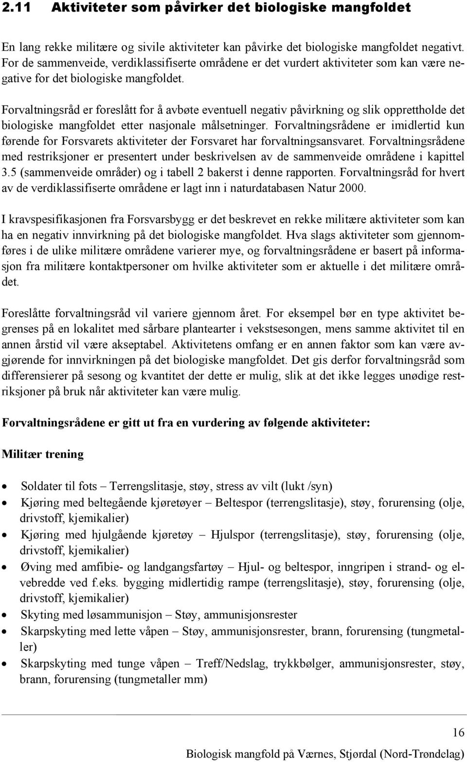 Forvaltningsråd er foreslått for å avbøte eventuell negativ påvirkning og slik opprettholde det biologiske mangfoldet etter nasjonale målsetninger.