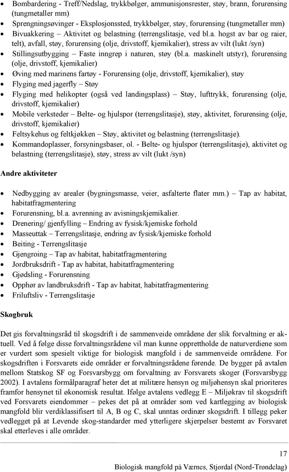 a. maskinelt utstyr), forurensing (olje, drivstoff, kjemikalier) Øving med marinens fartøy - Forurensing (olje, drivstoff, kjemikalier), støy Flyging med jagerfly Støy Flyging med helikopter (også