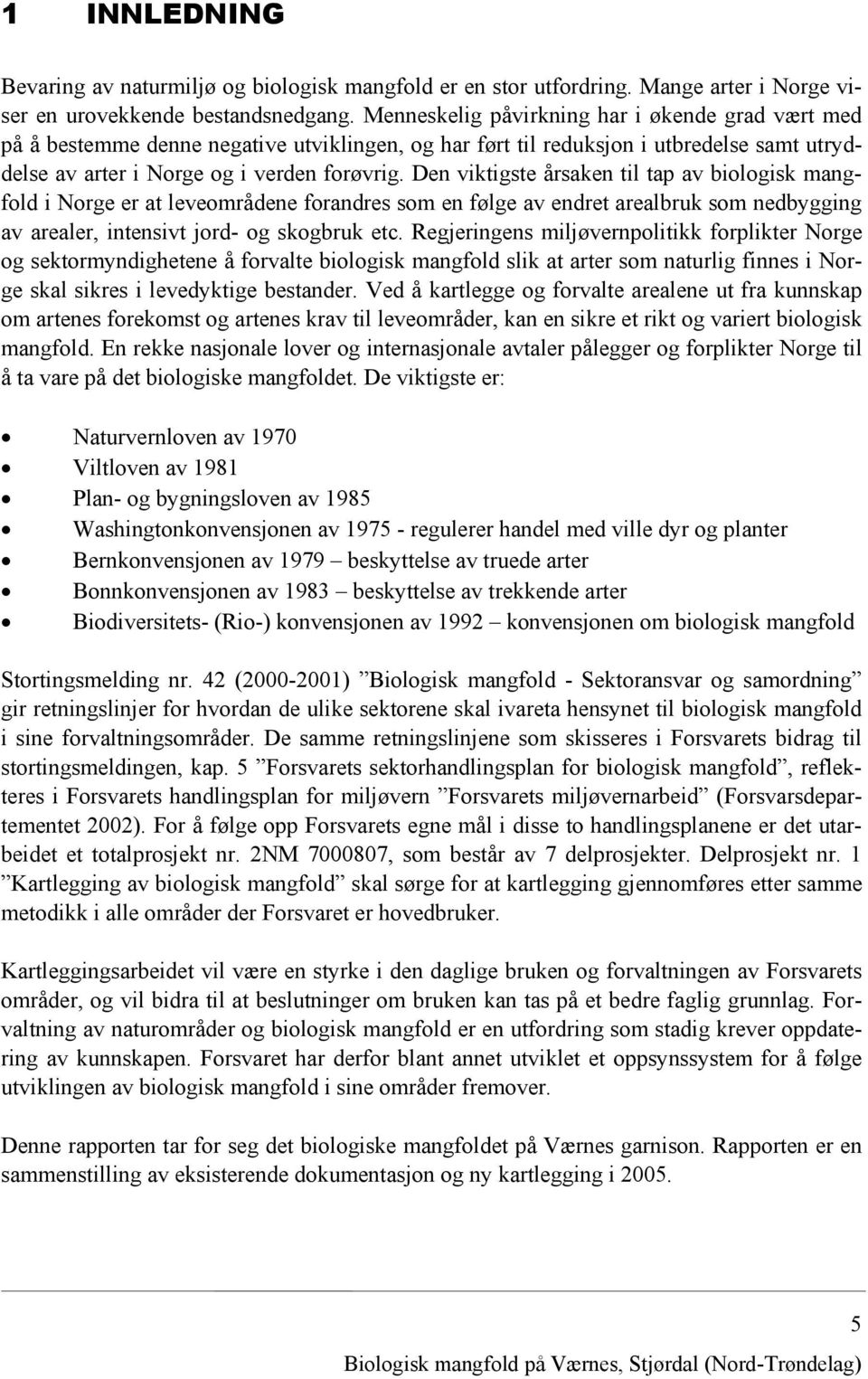 Den viktigste årsaken til tap av biologisk mangfold i Norge er at leveområdene forandres som en følge av endret arealbruk som nedbygging av arealer, intensivt jord- og skogbruk etc.