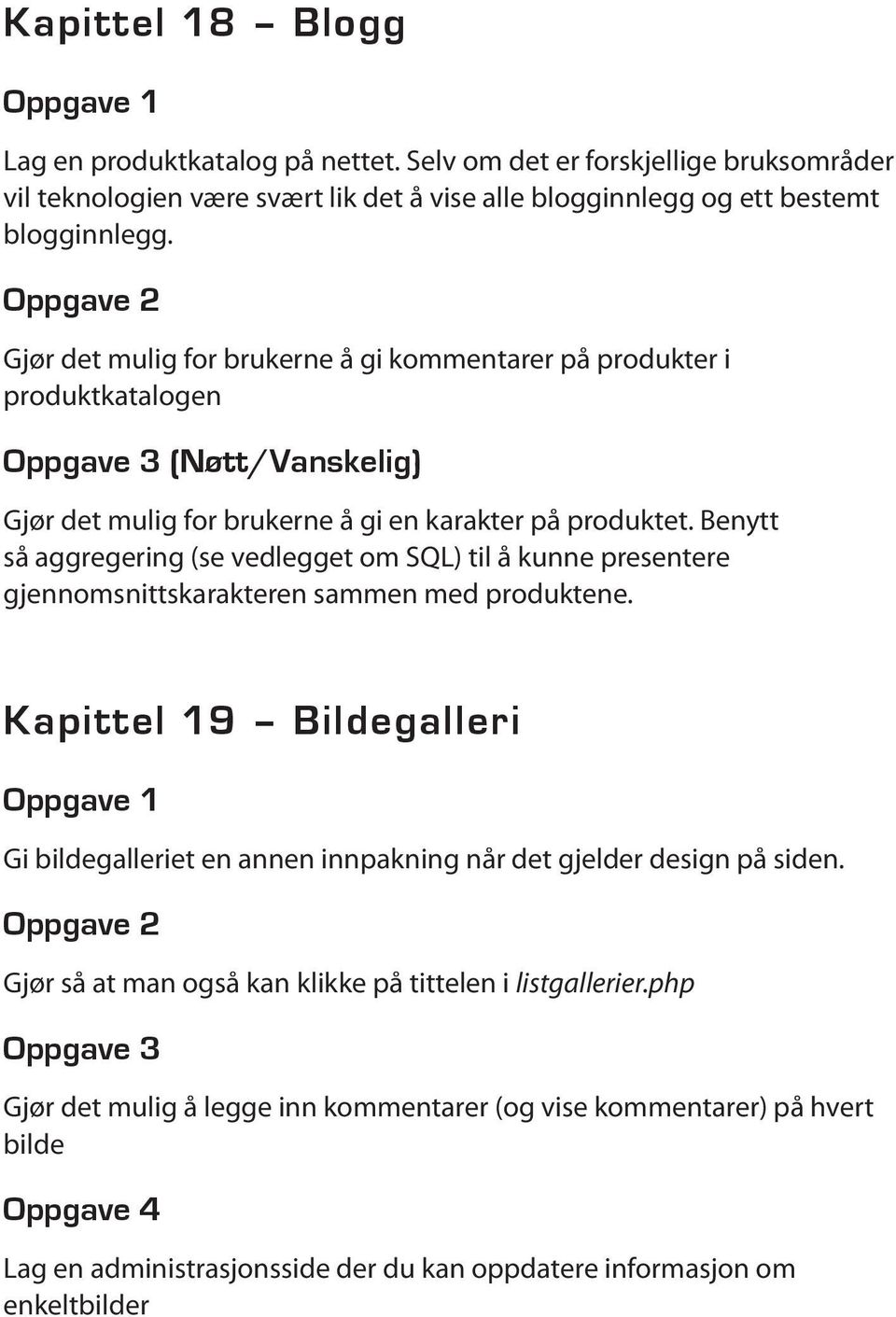 Benytt så ggregering (se vedlegget om SQL) til å kunne presentere gjennomsnittskrkteren smmen med produktene.