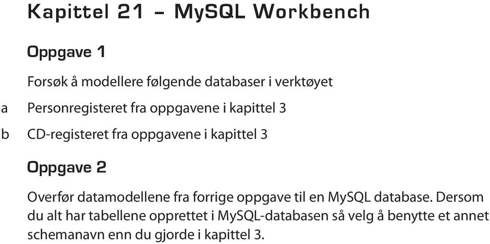 Oppgve 2 Overfør dtmodellene fr forrige oppgve til en MySQL dtse.