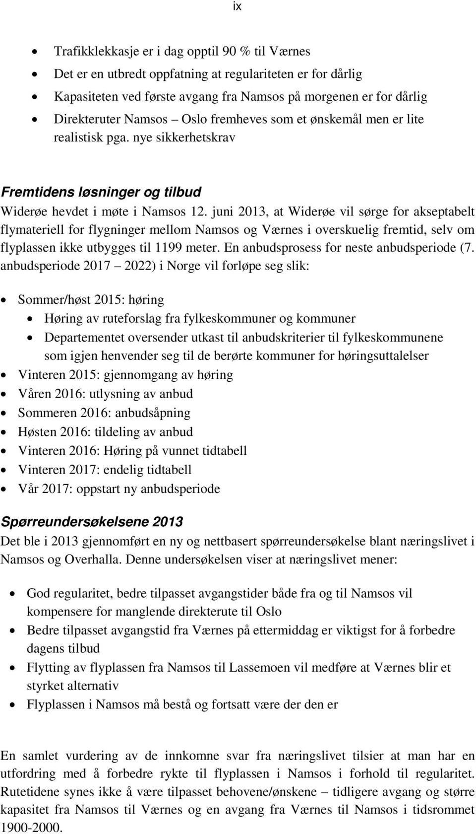 juni 2013, at Widerøe vil sørge for akseptabelt flymateriell for flygninger mellom Namsos og Værnes i overskuelig fremtid, selv om flyplassen ikke utbygges til 1199 meter.