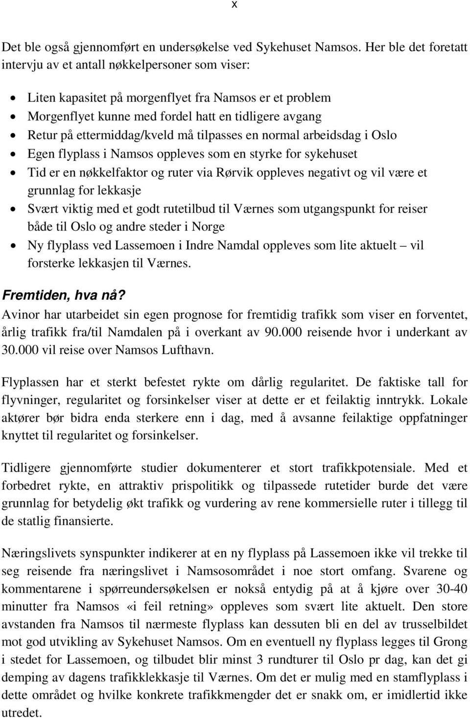 ettermiddag/kveld må tilpasses en normal arbeidsdag i Oslo Egen flyplass i Namsos oppleves som en styrke for sykehuset Tid er en nøkkelfaktor og ruter via Rørvik oppleves negativt og vil være et