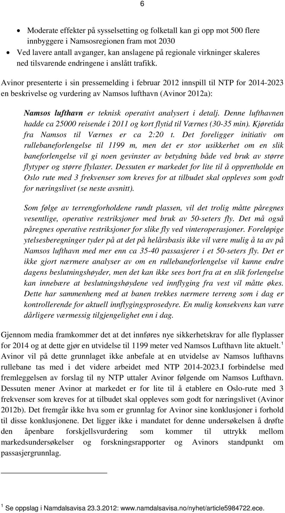 Avinor presenterte i sin pressemelding i februar 2012 innspill til NTP for 2014-2023 en beskrivelse og vurdering av Namsos lufthavn (Avinor 2012a): Namsos lufthavn er teknisk operativt analysert i