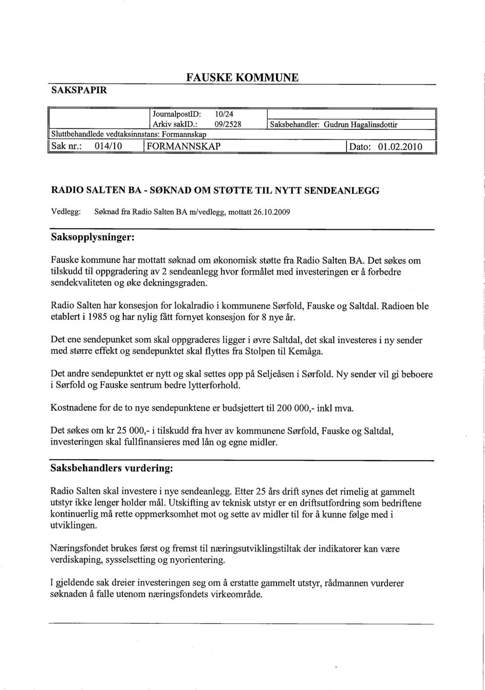 Det søkes om tilskudd til oppgradering av 2 sendeanlegg hvor formålet med investeringen er å forbedre sendekvaliteten og øke dekningsgraden.