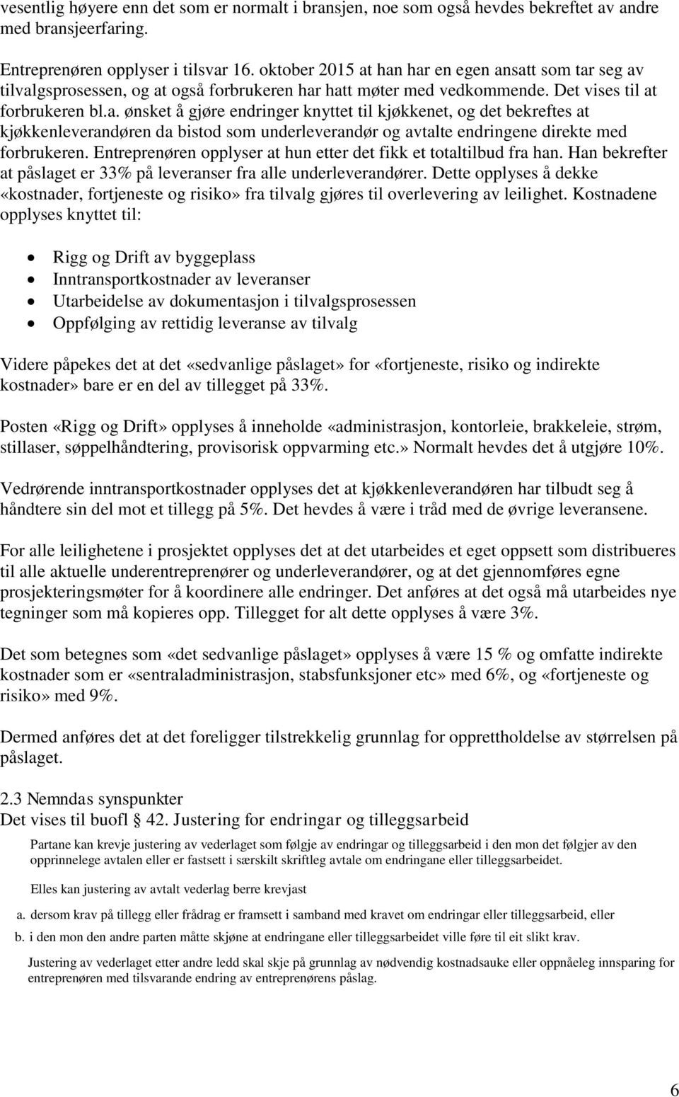 Entreprenøren opplyser at hun etter det fikk et totaltilbud fra han. Han bekrefter at påslaget er 33% på leveranser fra alle underleverandører.