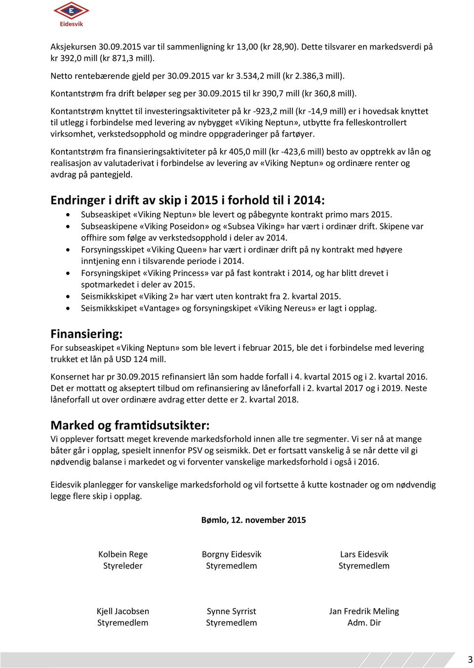 Kontantstrøm knyttet til investeringsaktiviteter på kr -923,2 mill (kr -14,9 mill) er i hovedsak knyttet til utlegg i forbindelse med levering av nybygget «Viking Neptun», utbytte fra