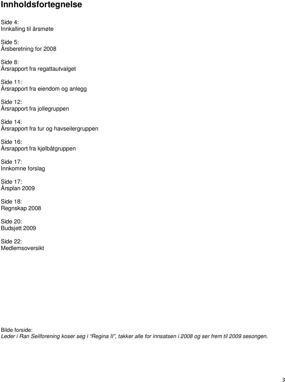 Årsrapport fra kjølbåtgruppen Side 17: Innkomne forslag Side 17: Årsplan 2009 Side 18: Regnskap 2008 Side 20: Budsjett 2009 Side 22: