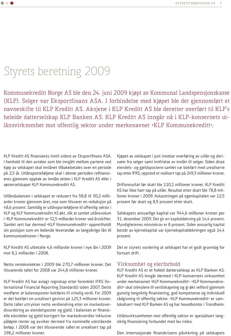 KLP Kreditt AS inngår nå i KLP-konsernets utlånsvirksomhet mot offentlig sektor under merkenavnet «KLP Kommunekreditt». KLP Kreditt AS finansieres inntil videre av Eksportfinans ASA.