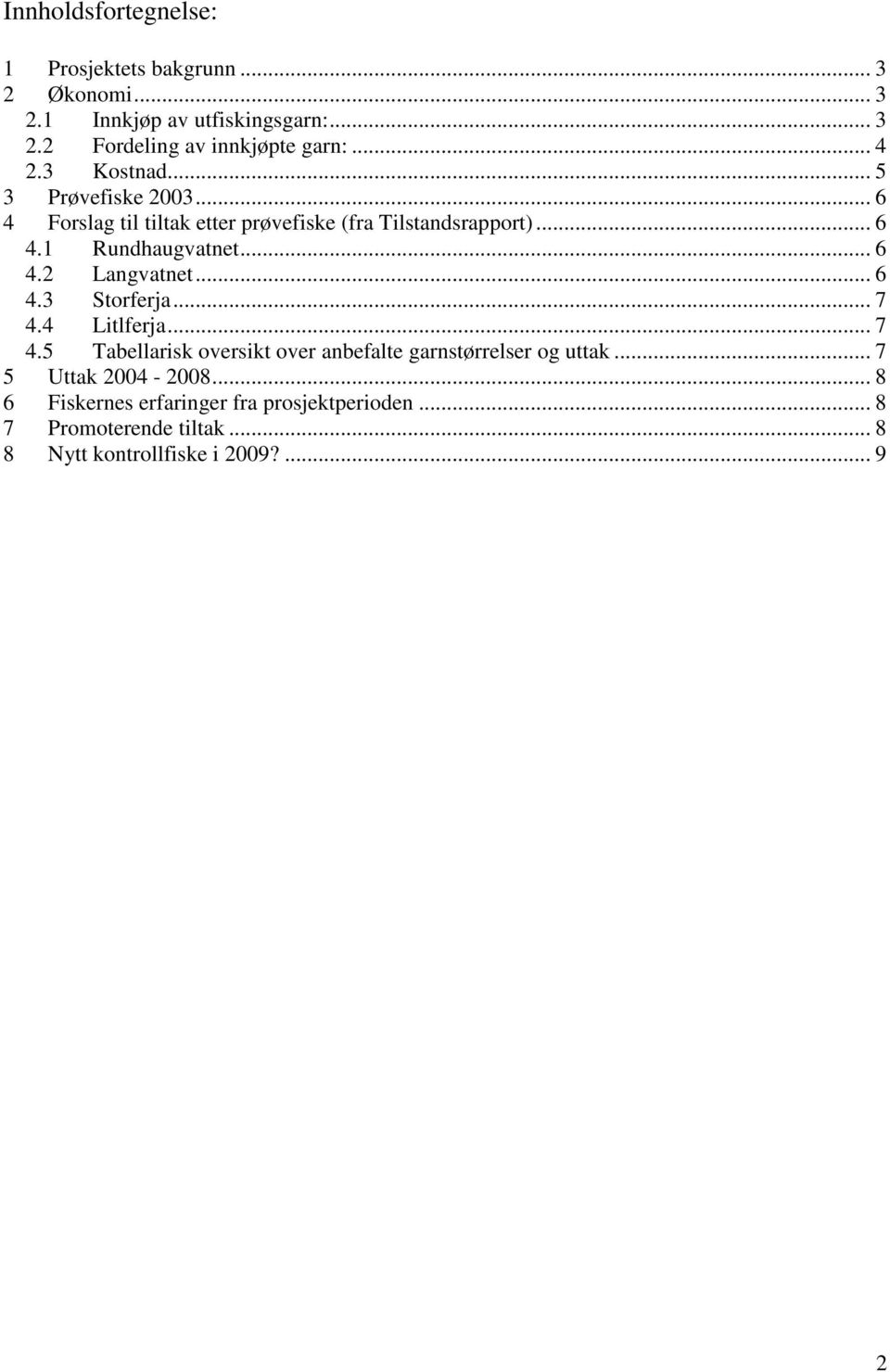 .. 6 4.2 Langvatnet... 6 4.3 Storferja... 7 4.4 Litlferja... 7 4.5 Tabellarisk oversikt over anbefalte garnstørrelser og uttak.