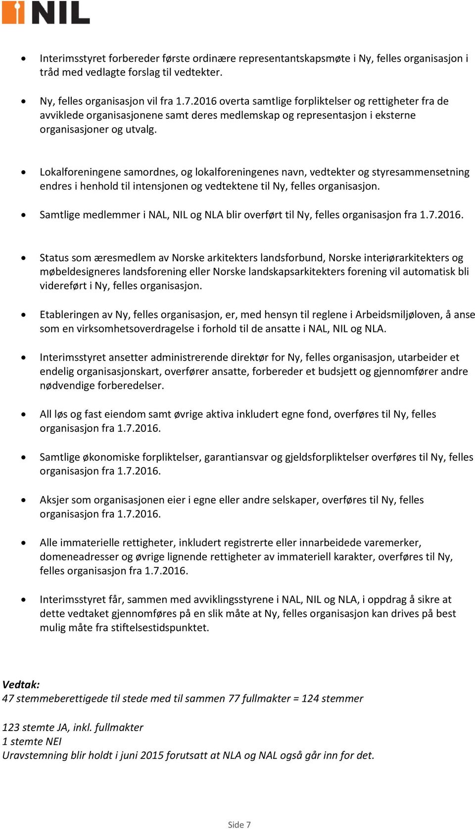 Lokalforeningene samordnes, og lokalforeningenes navn, vedtekter og styresammensetning endres i henhold til intensjonen og vedtektene til Ny, felles organisasjon.