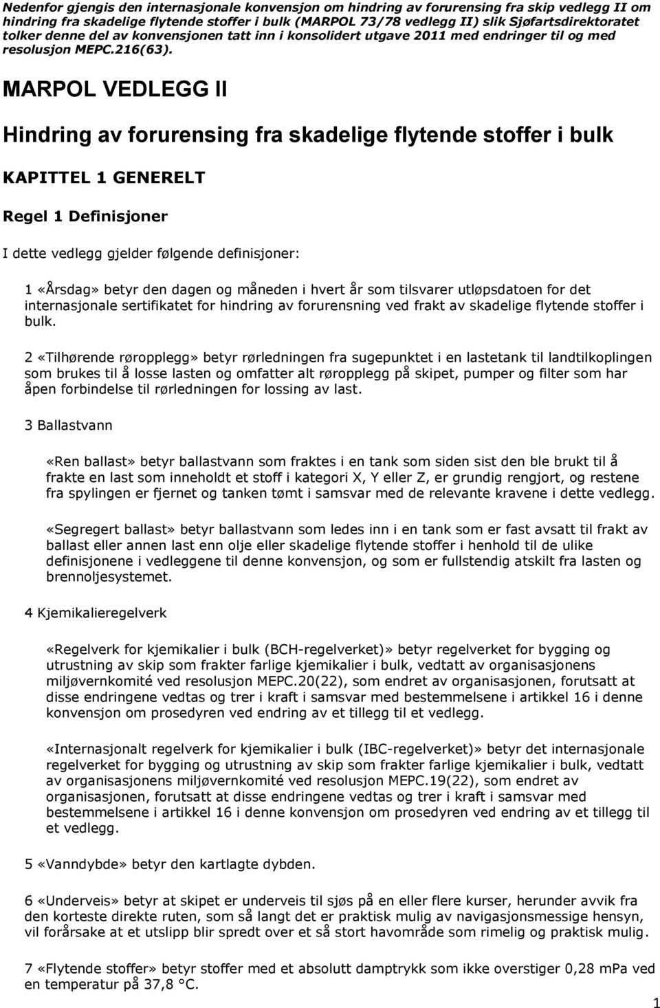 MARPOL VEDLEGG II Hindring av forurensing fra skadelige flytende stoffer i bulk KAPITTEL 1 GENERELT Regel 1 Definisjoner I dette vedlegg gjelder følgende definisjoner: 1 «Årsdag» betyr den dagen og