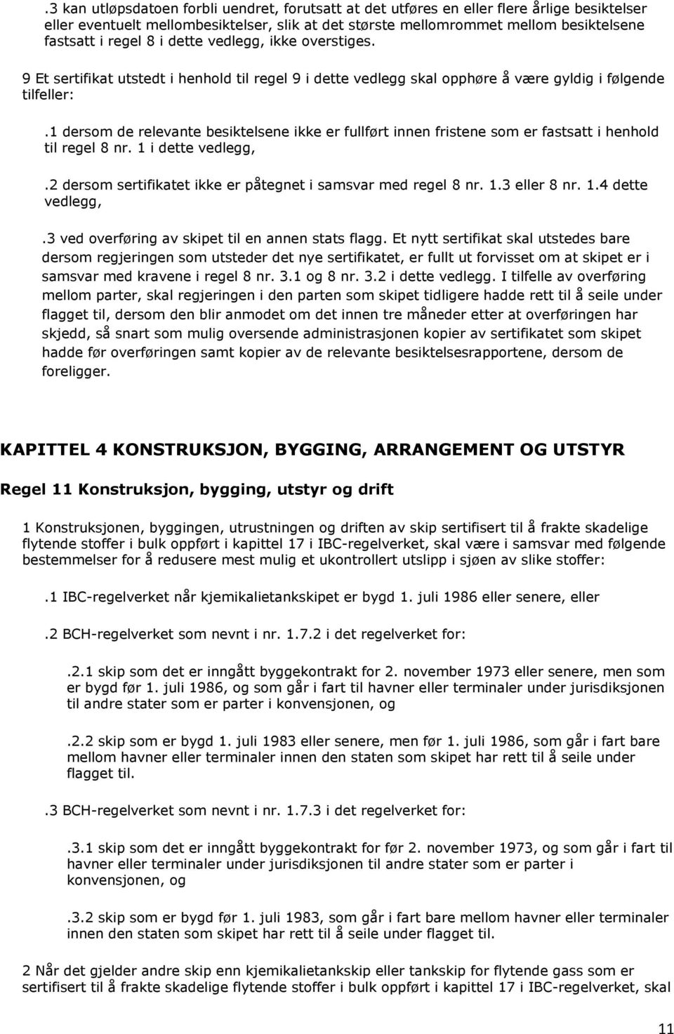 1 dersom de relevante besiktelsene ikke er fullført innen fristene som er fastsatt i henhold til regel 8 nr. 1 i dette vedlegg,.2 dersom sertifikatet ikke er påtegnet i samsvar med regel 8 nr. 1.3 eller 8 nr.