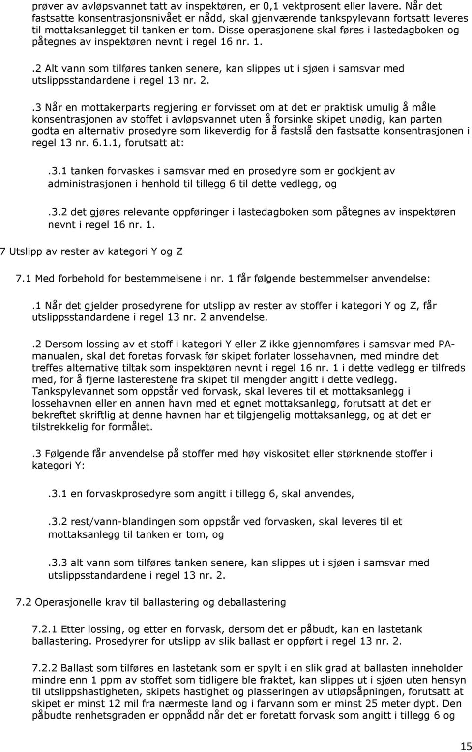 Disse operasjonene skal føres i lastedagboken og påtegnes av inspektøren nevnt i regel 16 nr. 1..2 Alt vann som tilføres tanken senere, kan slippes ut i sjøen i samsvar med utslippsstandardene i regel 13 nr.