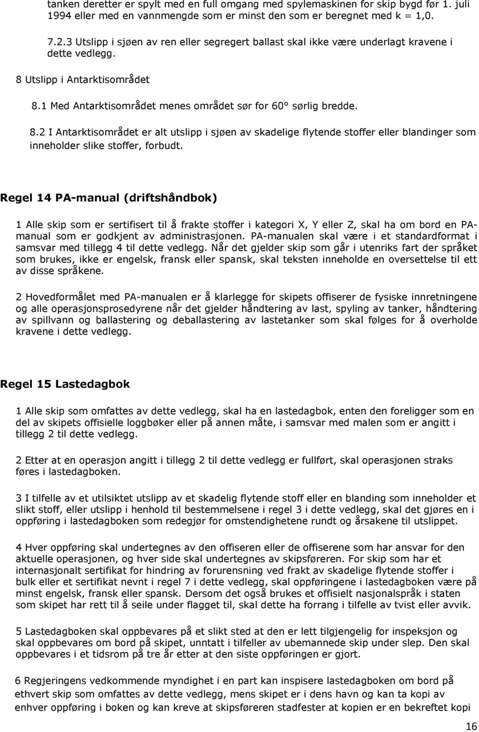 Utslipp i Antarktisområdet 8.1 Med Antarktisområdet menes området sør for 60 sørlig bredde. 8.2 I Antarktisområdet er alt utslipp i sjøen av skadelige flytende stoffer eller blandinger som inneholder slike stoffer, forbudt.