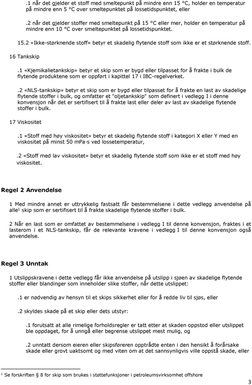 16 Tankskip.1 «Kjemikalietankskip» betyr et skip som er bygd eller tilpasset for å frakte i bulk de flytende produktene som er oppført i kapittel 17 i IBC-regelverket.