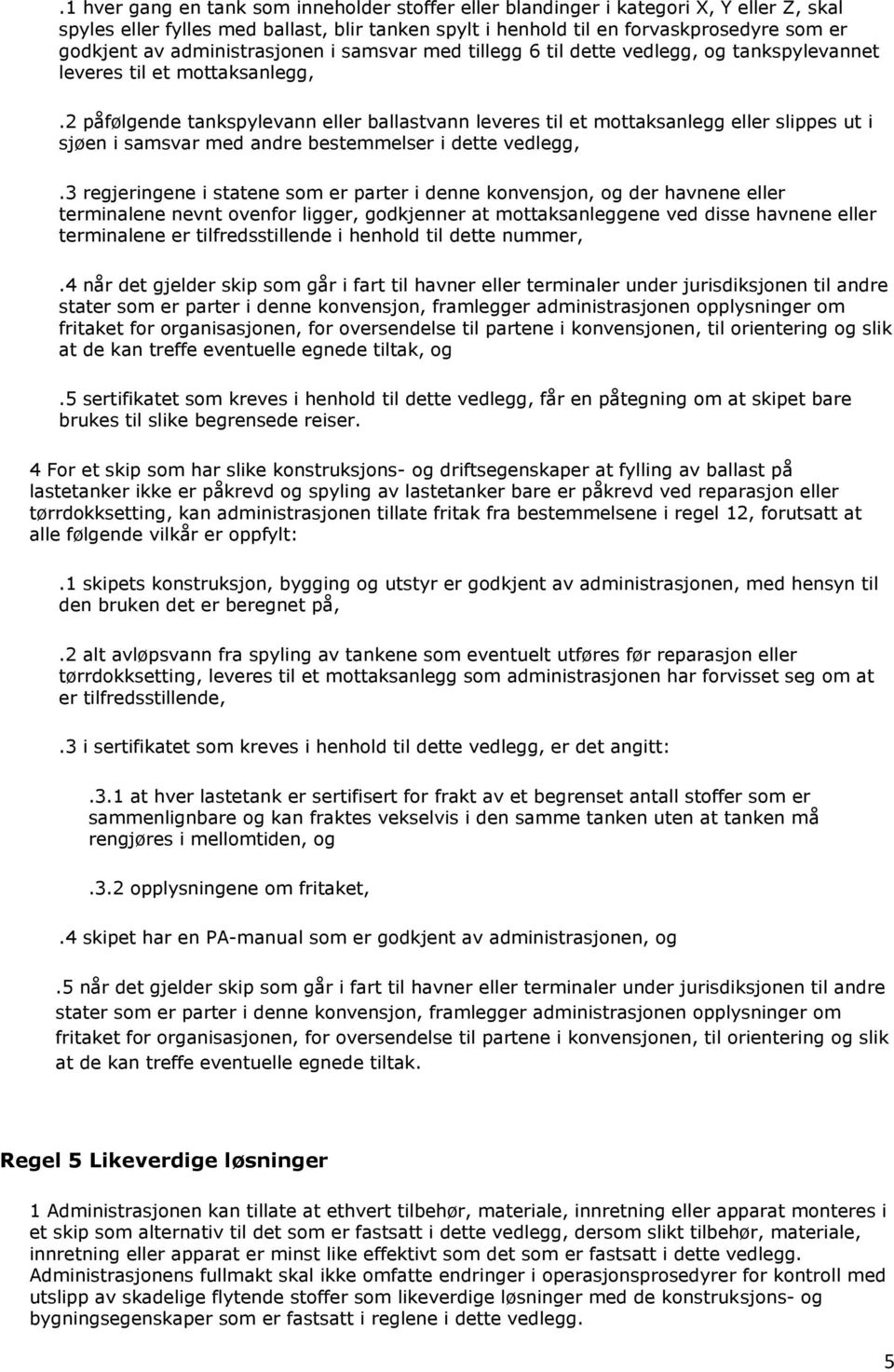 2 påfølgende tankspylevann eller ballastvann leveres til et mottaksanlegg eller slippes ut i sjøen i samsvar med andre bestemmelser i dette vedlegg,.