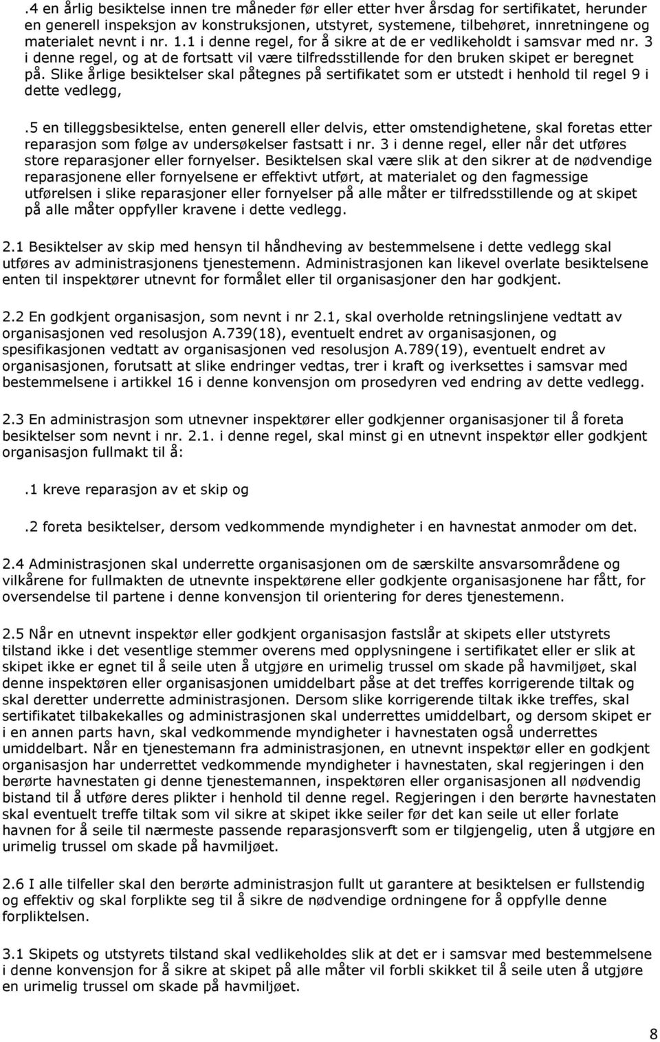 Slike årlige besiktelser skal påtegnes på sertifikatet som er utstedt i henhold til regel 9 i dette vedlegg,.