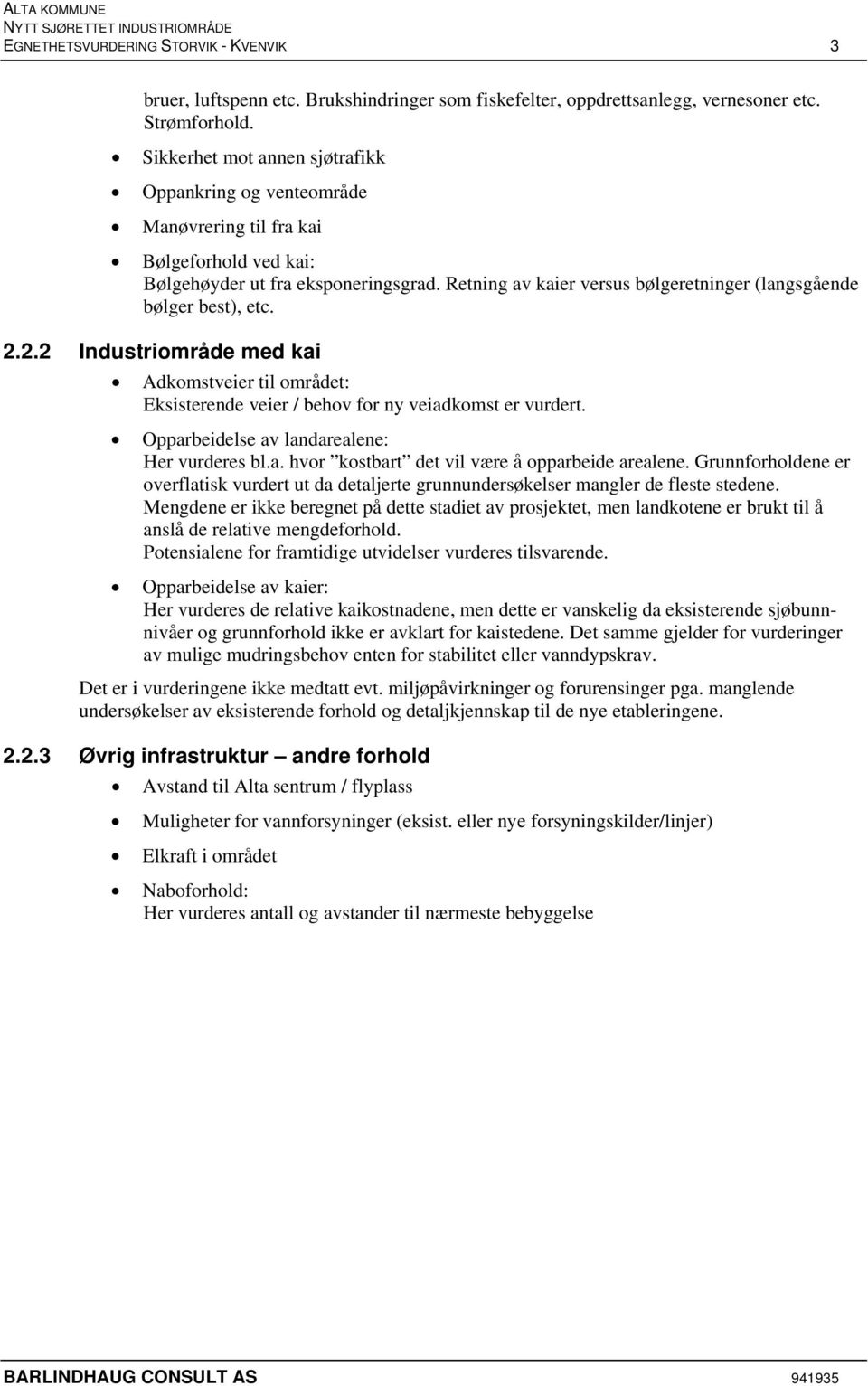 Retning av kaier versus bølgeretninger (langsgående bølger best), etc. 2.2.2 Industriområde med kai Adkomstveier til området: Eksisterende veier / behov for ny veiadkomst er vurdert.