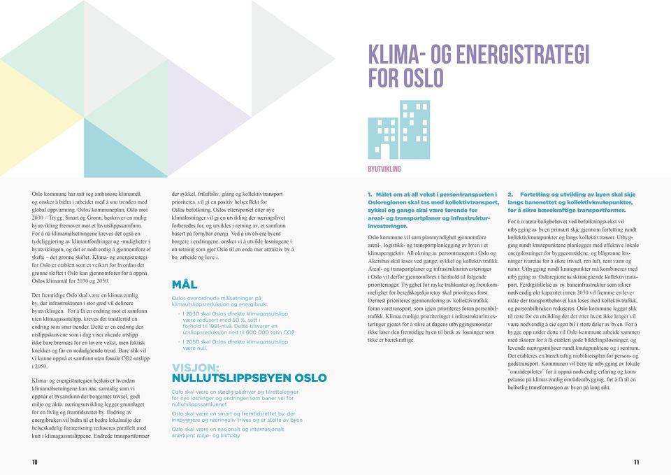 For å nå klimamålsetningene kreves det også en tydeliggjøring av klimautfordringer og -muligheter i byutviklingen, og det er nødvendig å gjennomføre et skifte det grønne skiftet.