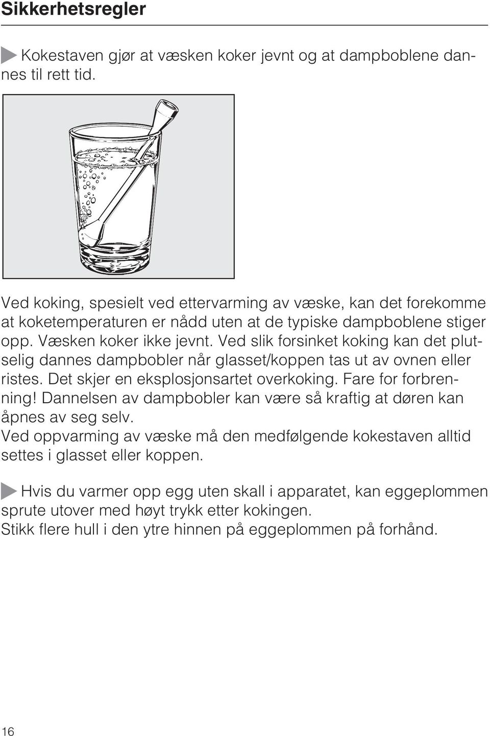 Ved slik forsinket koking kan det plutselig dannes dampbobler når glasset/koppen tas ut av ovnen eller ristes. Det skjer en eksplosjonsartet overkoking. Fare for forbrenning!