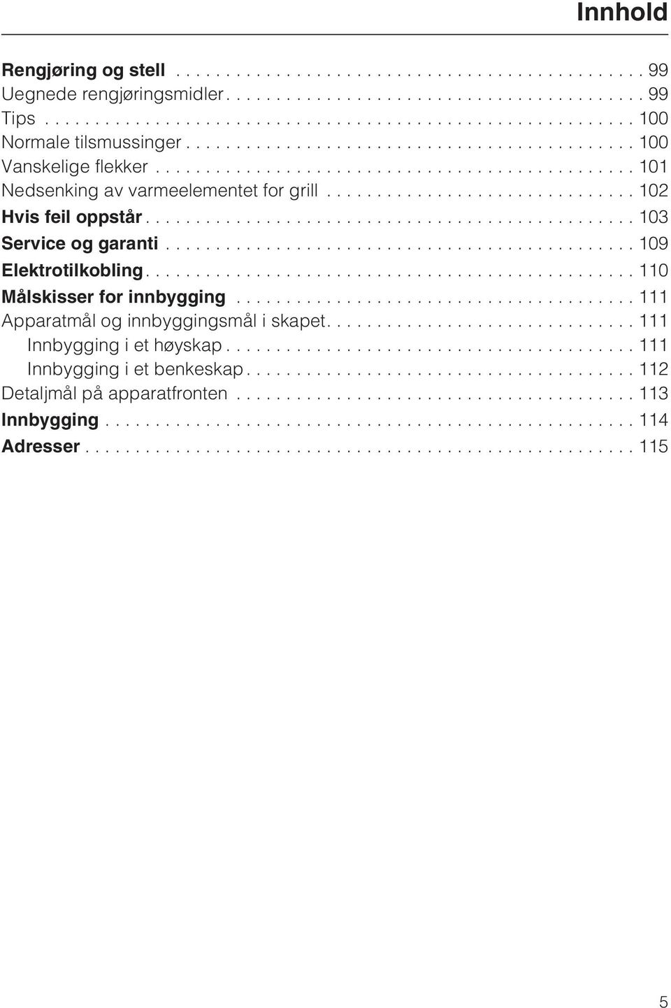 ..103 Service og garanti...109 Elektrotilkobling....110 Målskisser for innbygging.