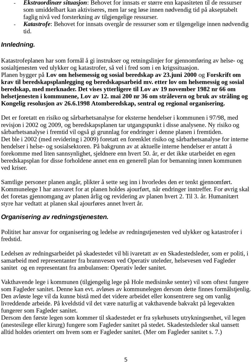 Katastrofeplanen har som formål å gi instrukser og retningslinjer for gjennomføring av helse- og sosialtjenesten ved ulykker og katastrofer, så vel i fred som i en krigssituasjon.