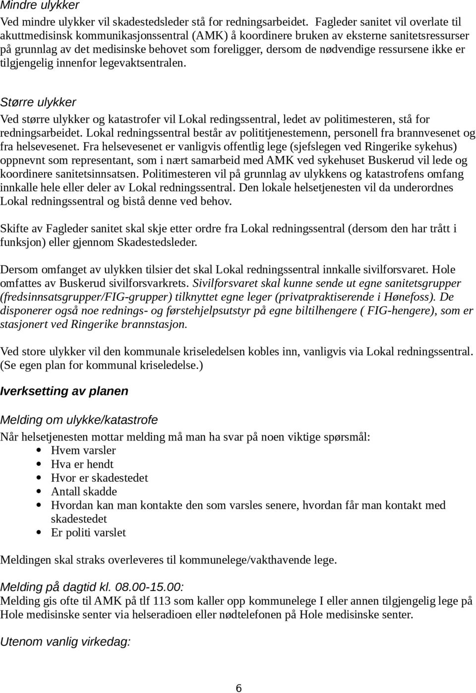 nødvendige ressursene ikke er tilgjengelig innenfor legevaktsentralen. Større ulykker Ved større ulykker og katastrofer vil Lokal redingssentral, ledet av politimesteren, stå for redningsarbeidet.