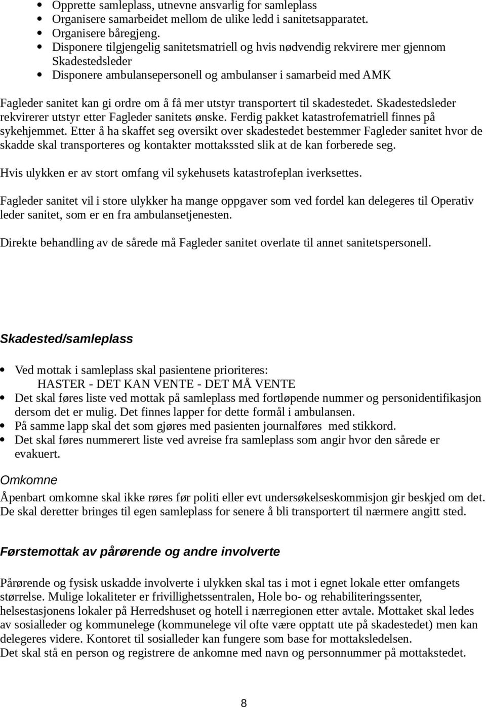 mer utstyr transportert til skadestedet. Skadestedsleder rekvirerer utstyr etter Fagleder sanitets ønske. Ferdig pakket katastrofematriell finnes på sykehjemmet.