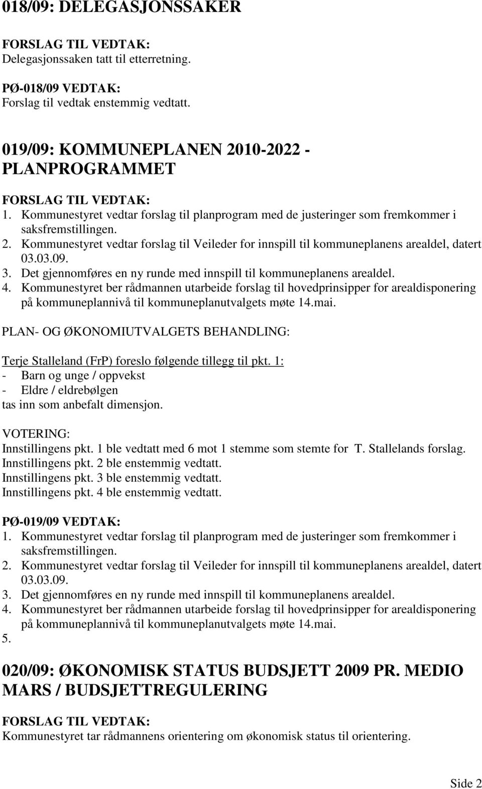 03.09. 3. Det gjennomføres en ny runde med innspill til kommuneplanens arealdel. 4.