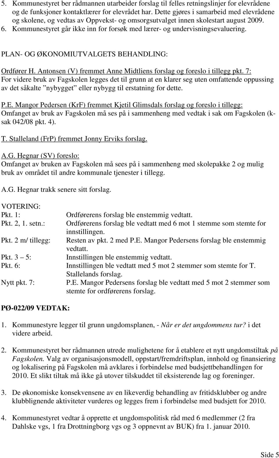 Kommunestyret går ikke inn for forsøk med lærer- og undervisningsevaluering. Ordfører H. Antonsen (V) fremmet Anne Midtliens forslag og foreslo i tillegg pkt.