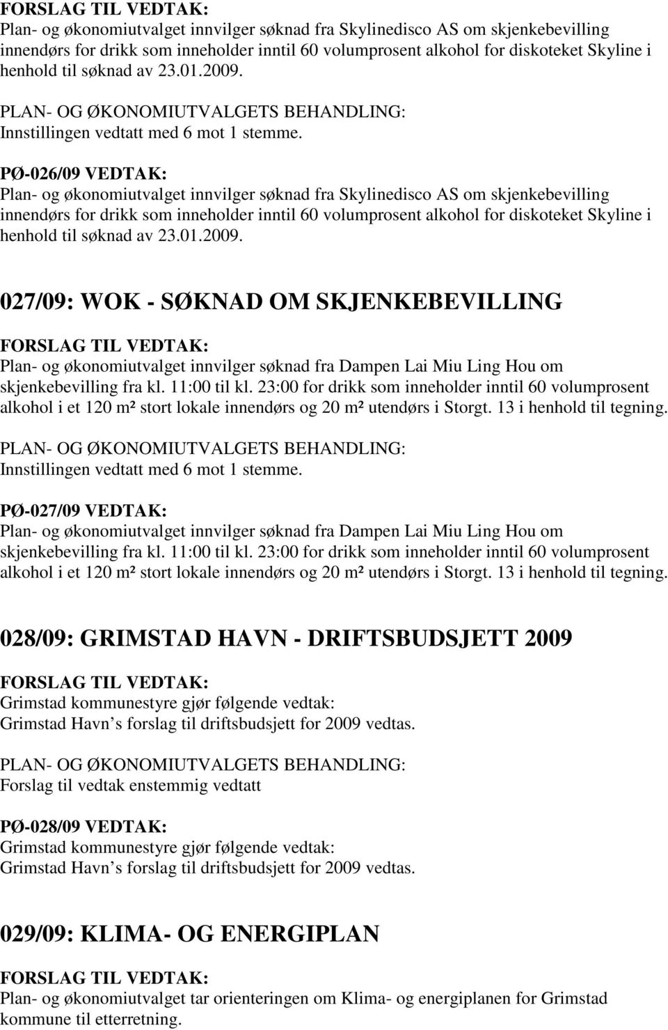 11:00 til kl. 23:00 for drikk som inneholder inntil 60 volumprosent alkohol i et 120 m² stort lokale innendørs og 20 m² utendørs i Storgt. 13 i henhold til tegning.