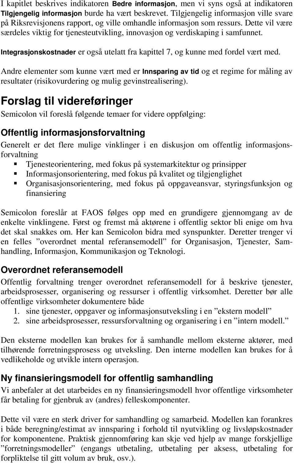 Dette vil være særdeles viktig for tjenesteutvikling, innovasjon og verdiskaping i samfunnet. Integrasjonskostnader er også utelatt fra kapittel 7, og kunne med fordel vært med.