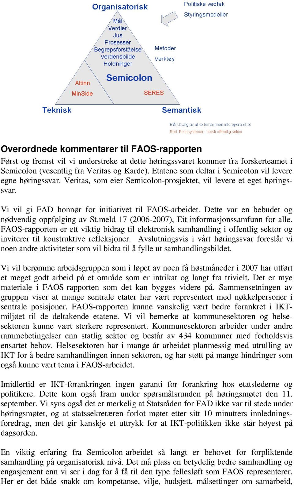 Dette var en bebudet og nødvendig oppfølging av St.meld 17 (2006-2007), Eit informasjonssamfunn for alle.