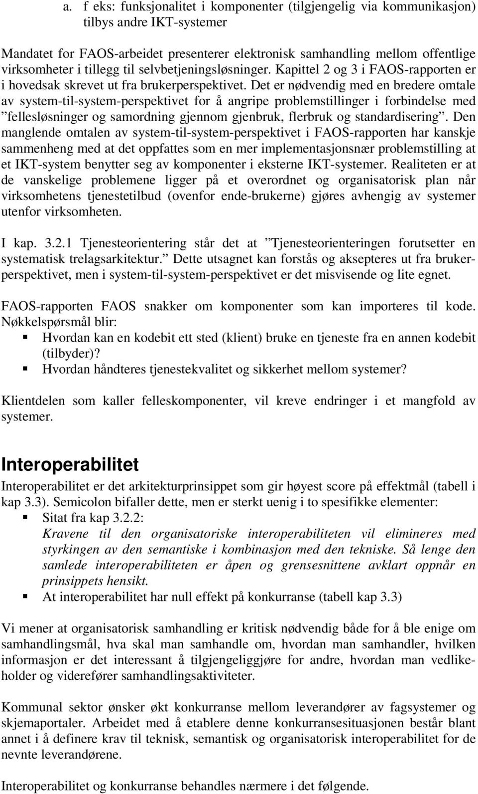 Det er nødvendig med en bredere omtale av system-til-system-perspektivet for å angripe problemstillinger i forbindelse med fellesløsninger og samordning gjennom gjenbruk, flerbruk og standardisering.