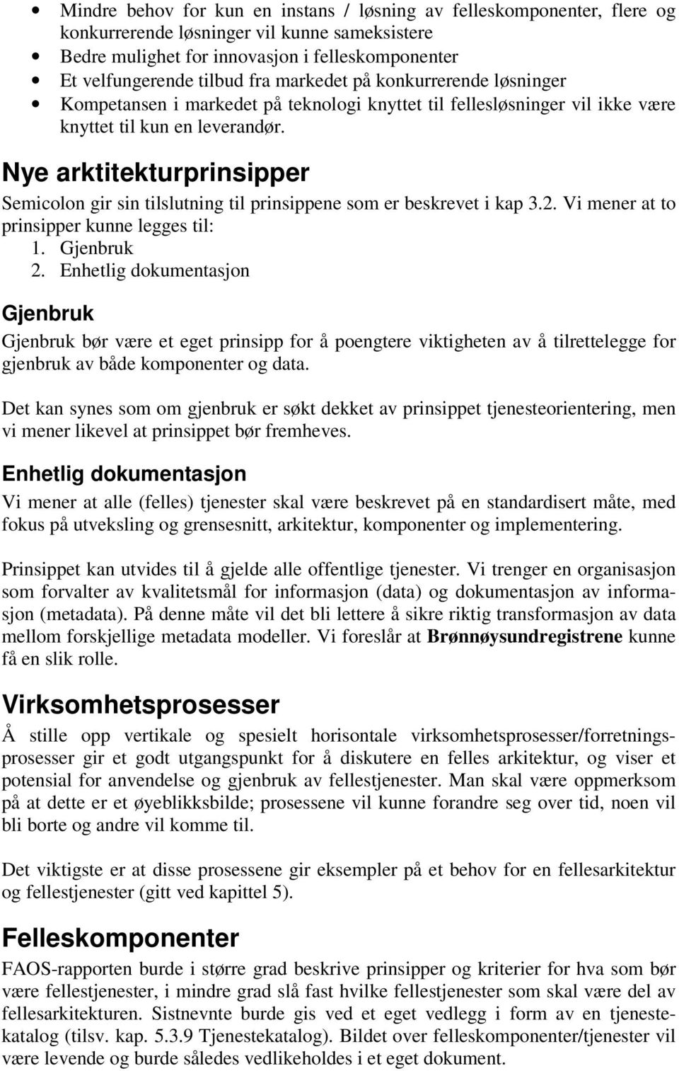 Nye arktitekturprinsipper Semicolon gir sin tilslutning til prinsippene som er beskrevet i kap 3.2. Vi mener at to prinsipper kunne legges til: 1. Gjenbruk 2.