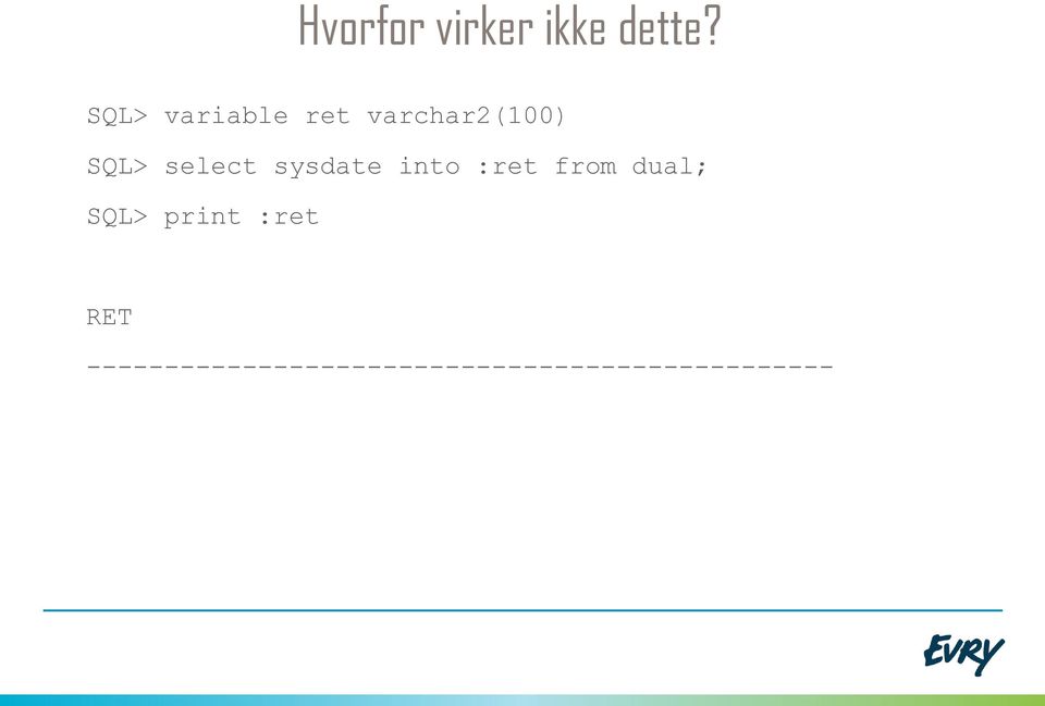 select sysdate into :ret from dual; SQL>