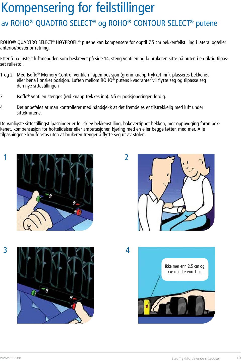 1 og 2 Med Isoflo Memory Control ventilen i åpen posisjon (grønn knapp trykket inn), plasseres bekkenet eller bena i ønsket posisjon.