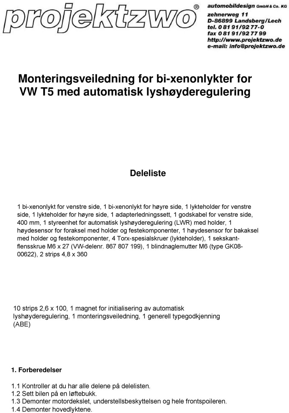 festekomponenter, 1 høydesensor for bakaksel med holder og festekomponenter, 4 Torx-spesialskruer (lykteholder), 1 sekskantflensskrue M6 x 27 (VW-delenr.