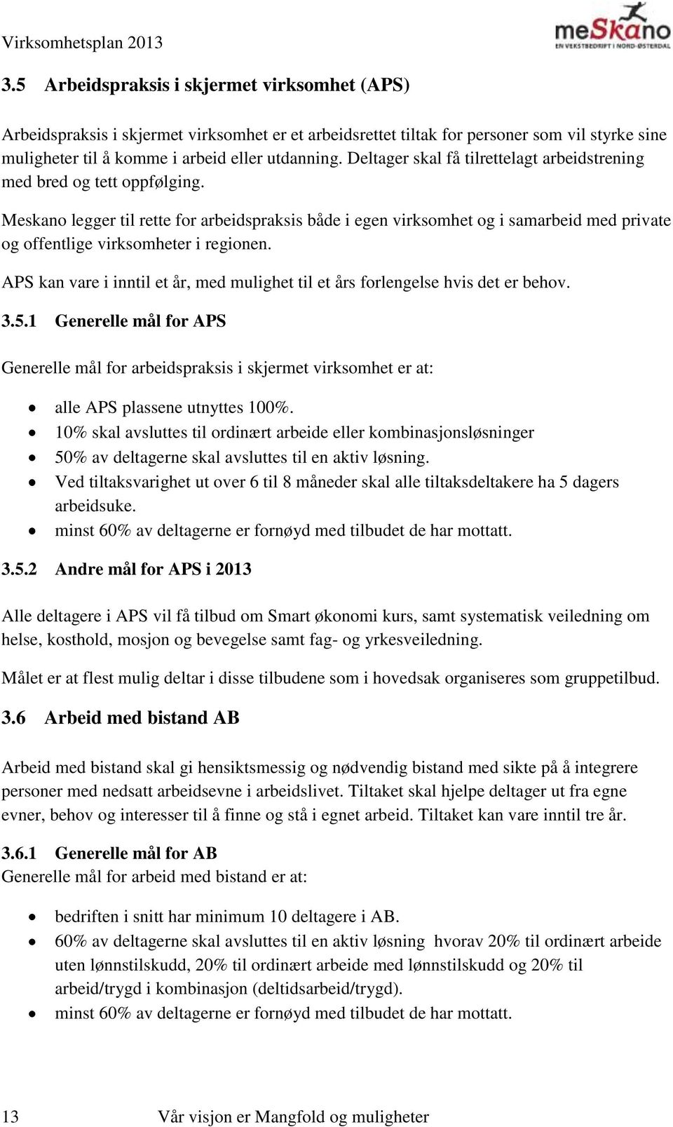 Meskano legger til rette for arbeidspraksis både i egen virksomhet og i samarbeid med private og offentlige virksomheter i regionen.