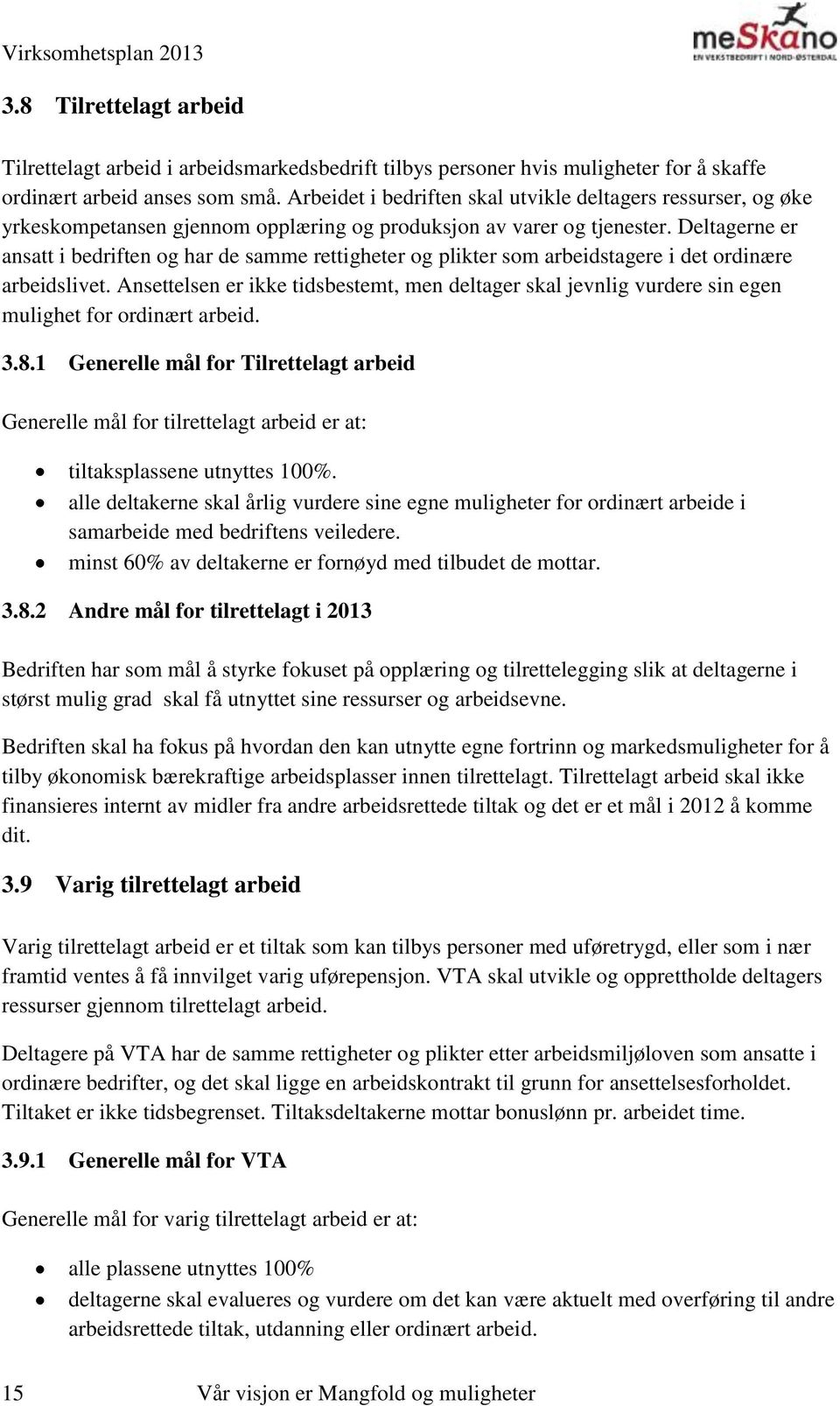 Deltagerne er ansatt i bedriften og har de samme rettigheter og plikter som arbeidstagere i det ordinære arbeidslivet.